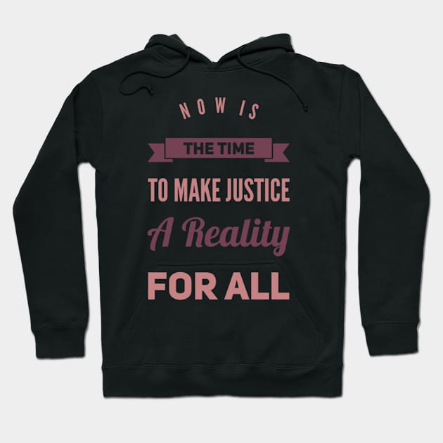 Now is the time to make justice a reality for all Hoodie by BoogieCreates